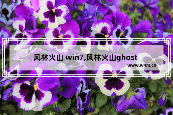 风林火山 win7,风林火山ghost win7纯净版