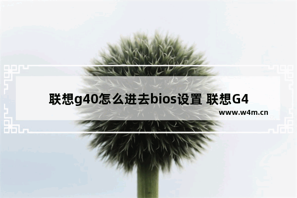 联想g40怎么进去bios设置 联想G40进入BIOS操作方法