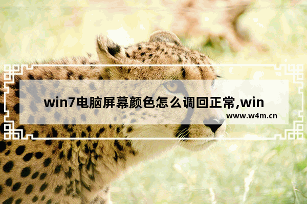 win7电脑屏幕颜色怎么调回正常,win7电脑屏幕颜色调整