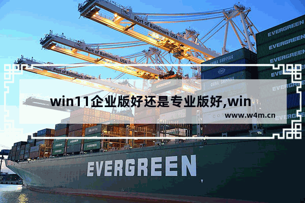 win11企业版好还是专业版好,win 10企业版和专业版的区别