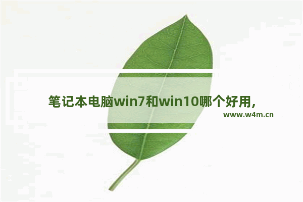 笔记本电脑win7和win10哪个好用,win7跟win10哪个好用