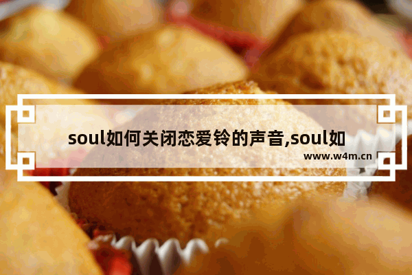 soul如何关闭恋爱铃的声音,soul如何关闭恋爱铃位置