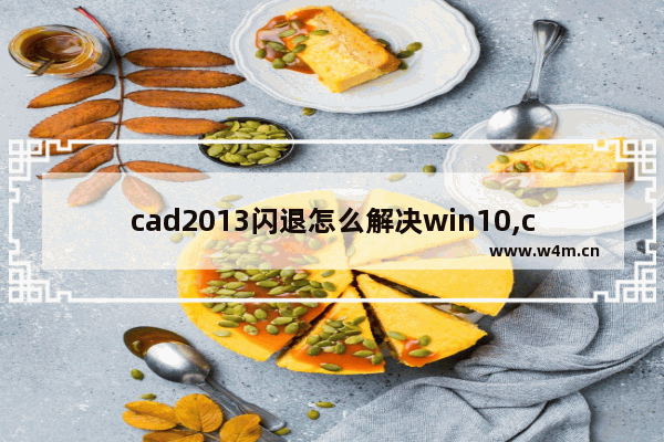 cad2013闪退怎么解决win10,cad10闪退怎么解决win10