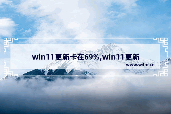 win11更新卡在69%,win11更新65%