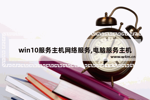 win10服务主机网络服务,电脑服务主机本地服务网络受限