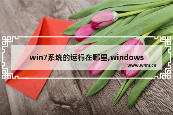 win7系统的运行在哪里,windows7系统的运行在哪里