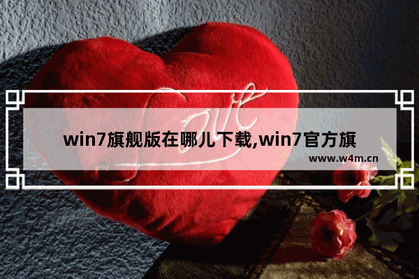 win7旗舰版在哪儿下载,win7官方旗舰版下载地址