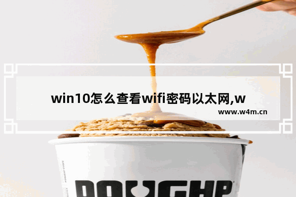 win10怎么查看wifi密码以太网,win10怎么查看wifi密码用命令