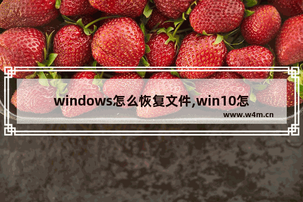 windows怎么恢复文件,win10怎么还原文件