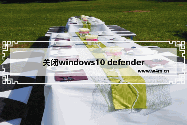 关闭windows10 defender安全中心,暂时关闭windows defender安全中心