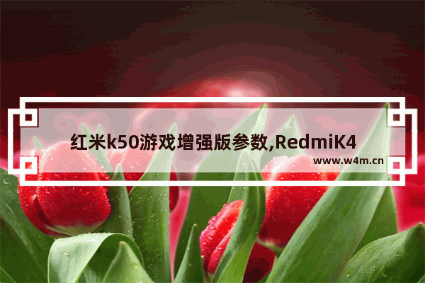 红米k50游戏增强版参数,RedmiK40游戏增强版参数