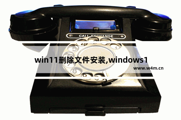 win11删除文件安装,windows10安装包怎么删除