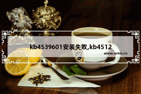 kb4539601安装失败,kb4512486安装失败