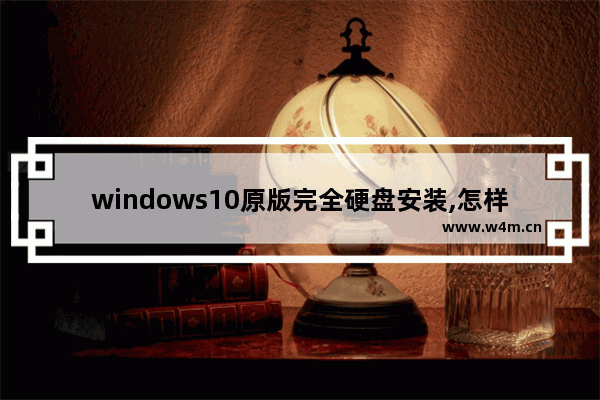 windows10原版完全硬盘安装,怎样安装win10原版系统