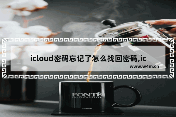 icloud密码忘记了怎么找回密码,icloud怎么找回密码