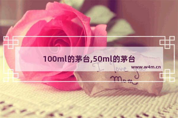 100ml的茅台,50ml的茅台