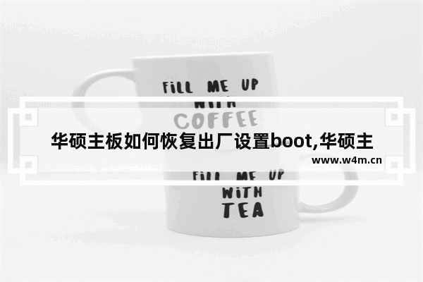 华硕主板如何恢复出厂设置boot,华硕主板如何恢复出厂设置方法