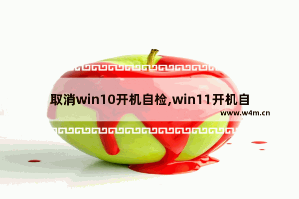 取消win10开机自检,win11开机自启咋关闭