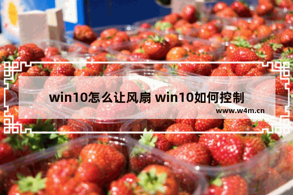 win10怎么让风扇 win10如何控制风扇？