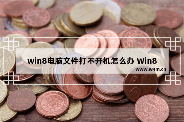 win8电脑文件打不开机怎么办 Win8电脑文件打不开解决方法