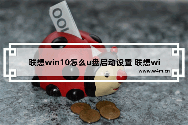 联想win10怎么u盘启动设置 联想win10如何使用U盘启动