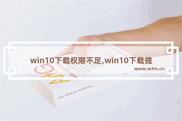 win10下载权限不足,win10下载提示没有权限