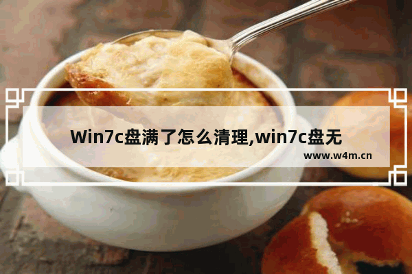 Win7c盘满了怎么清理,win7c盘无缘无故满了清理不掉