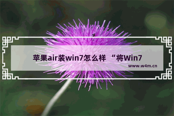 苹果air装win7怎么样 “将Win7装载到Apple Air电脑的指南”