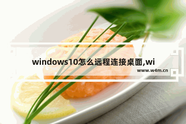 windows10怎么远程连接桌面,win10桌面远程连接在哪里