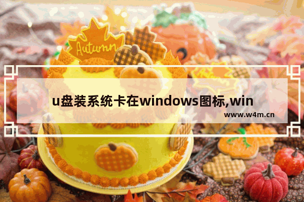 u盘装系统卡在windows图标,win10启动卡在徽标进不了系统