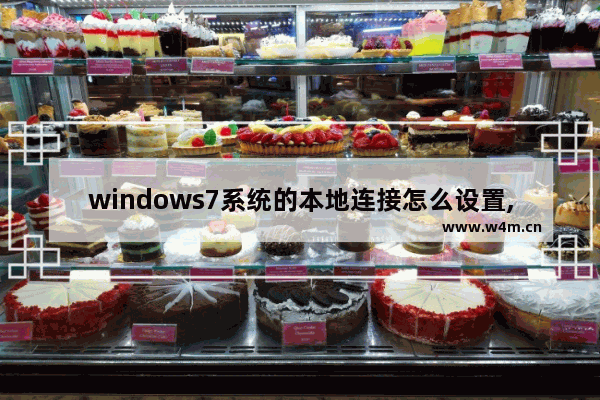 windows7系统的本地连接怎么设置,win7系统如何启用本地连接