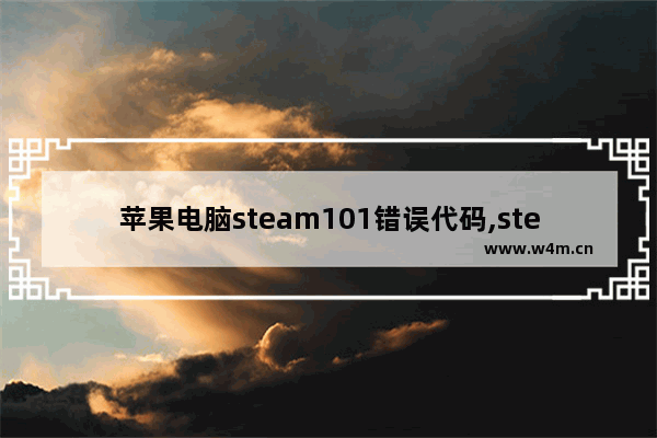 苹果电脑steam101错误代码,steam错误代码11