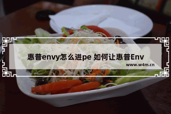 惠普envy怎么进pe 如何让惠普Envy进入PE系统