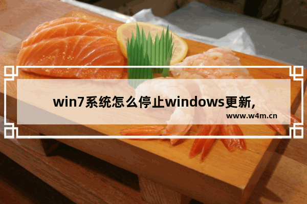 win7系统怎么停止windows更新,微软停止更新的系统