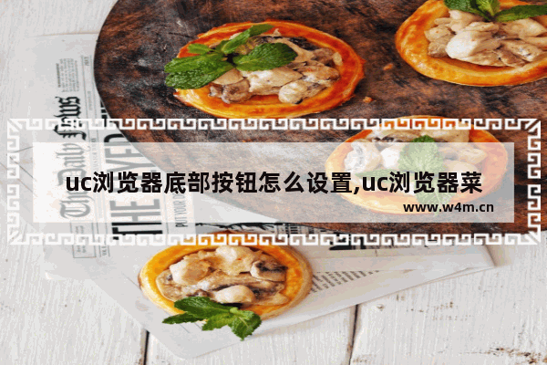 uc浏览器底部按钮怎么设置,uc浏览器菜单栏怎么设置