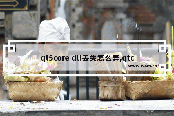 qt5core dll丢失怎么弄,qtcore4.dll丢失