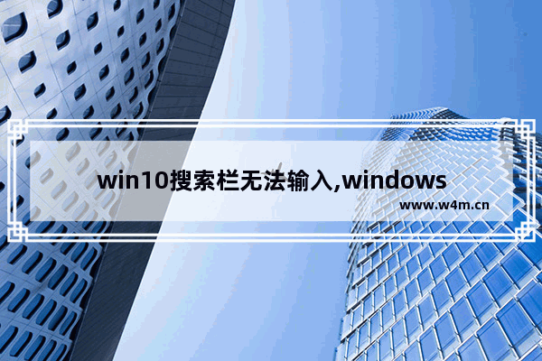 win10搜索栏无法输入,windows10搜索栏不能输入