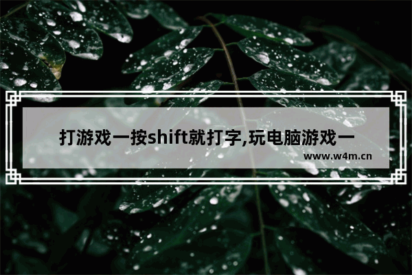 打游戏一按shift就打字,玩电脑游戏一按shift键就打字