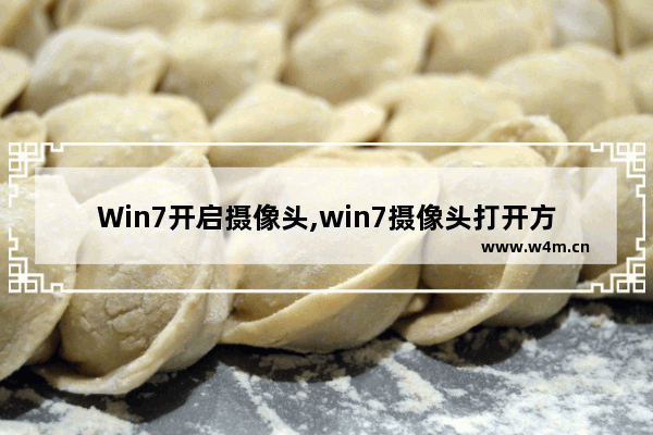 Win7开启摄像头,win7摄像头打开方法