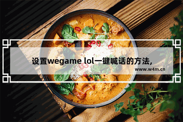 设置wegame lol一键喊话的方法,wegame喊话快捷键