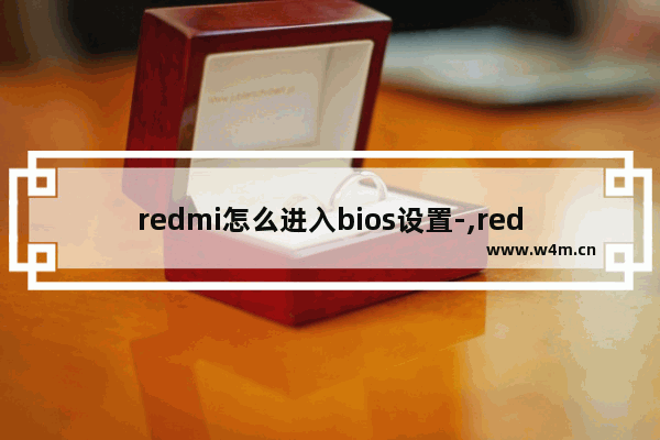 redmi怎么进入bios设置-,redmig怎么看配置