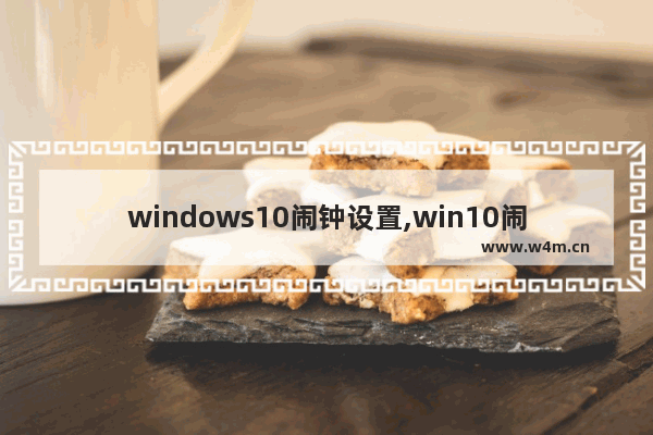 windows10闹钟设置,win10闹钟设置方法