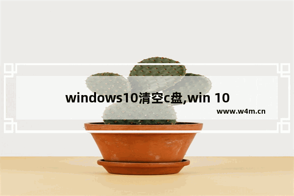 windows10清空c盘,win 10系统怎样清理c盘