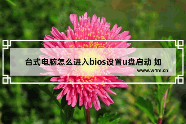 台式电脑怎么进入bios设置u盘启动 如何让台式电脑从U盘启动并进入BIOS设置