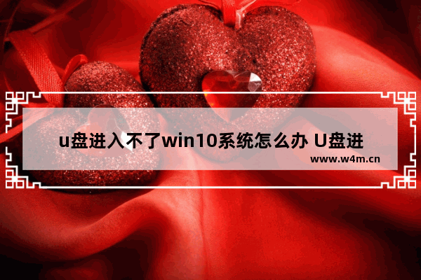 u盘进入不了win10系统怎么办 U盘进Win10系统失败怎么办