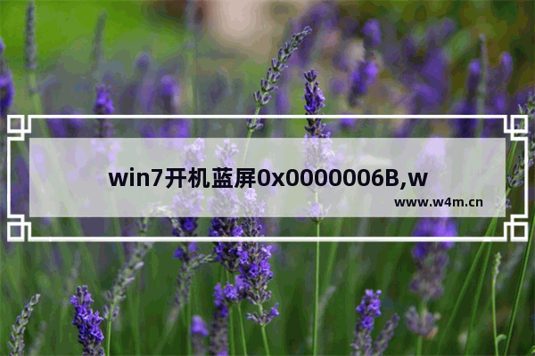 win7开机蓝屏0x0000006B,windows7电脑蓝屏怎么解决0x0000007b