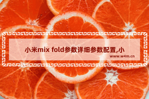 小米mix fold参数详细参数配置,小米mix fold百度百科