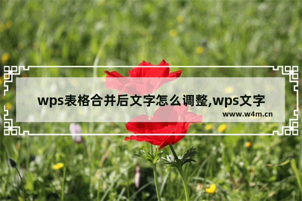 wps表格合并后文字怎么调整,wps文字合并单元格后文字怎么居中