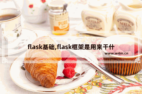 flask基础,flask框架是用来干什么的