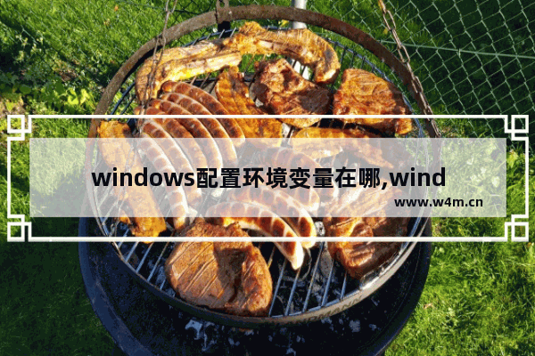 windows配置环境变量在哪,windows配置环境变量要不要重启